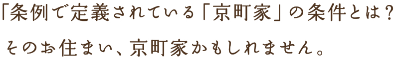 「条例で定義されている「京町家」の条件とは？そのお住まい、京町家かもしれません。